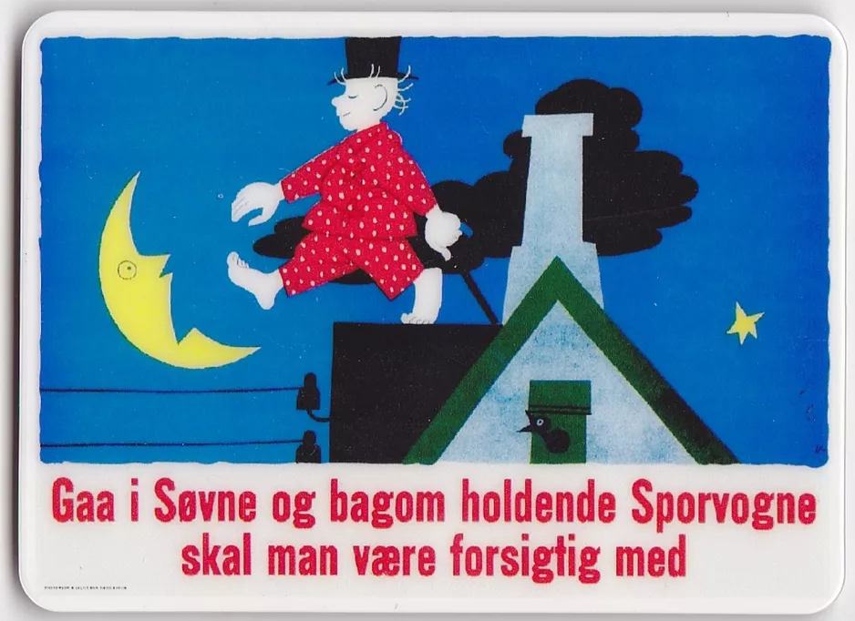 Fridge magnet: Gaa i Søvne og bagom holdende Sporvogne skal man være forsigtig med
 (2009)